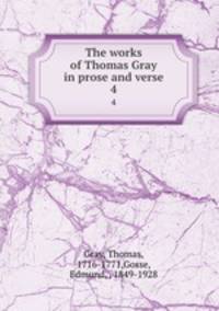 The works of Thomas Gray in prose and verse. 4