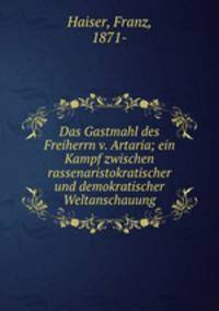Das Gastmahl des Freiherrn v. Artaria; ein Kampf zwischen rassenaristokratischer und demokratischer Weltanschauung