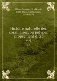 Histoire naturelle des coralliaires, ou polypes proprement dits;. v 4