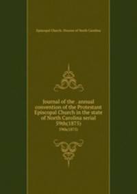Journal of the . annual convention of the Protestant Episcopal Church in the state of North Carolina serial. 59th(1875)