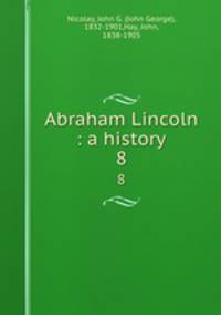 Abraham Lincoln : a history. 8