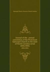 Journal of the . annual convention of the Protestant Episcopal Church in the state of North Carolina serial. 68th(1884)