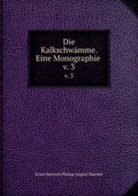 Die Kalkschwmme. Eine Monographie . v. 3