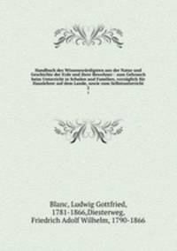 Handbuch des Wissenswurdigsten aus der Natur und Geschichte der Erde und ihrer Bewohner : zum Gebrauch beim Unterricht in Schulen und Familien, vorzuglich fur Hauslehrer auf dem Lande, sowie zum Selbstunterricht