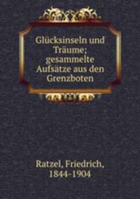 Glucksinseln und Traume; gesammelte Aufsatze aus den Grenzboten