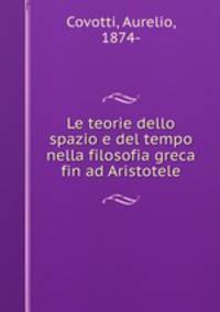 Le teorie dello spazio e del tempo nella filosofia greca fin ad Aristotele
