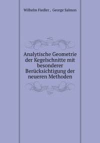Analytische Geometrie der Kegelschnitte mit besonderer Berucksichtigung der neueren Methoden