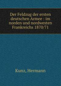 Der Feldzug der ersten deutschen Armee : im norden und nordwesten Frankreichs 1870/71