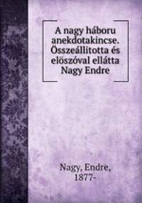 A nagy haboru anekdotakincse. Osszeallitotta es eloszoval ellatta Nagy Endre