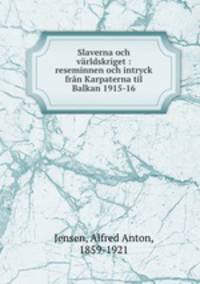 Slaverna och varldskriget : reseminnen och intryck fran Karpaterna til Balkan 1915-16