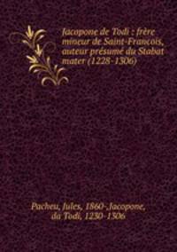 Jacopone de Todi : frere mineur de Saint-Francois, auteur presume du Stabat mater (1228-1306)