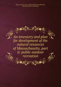 An inventory and plan for development of the natural resources of Massachusetts, part ii: public outdoor recreation