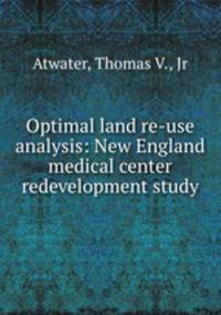 Optimal land re-use analysis: New England medical center redevelopment study