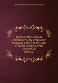 Journal of the . annual convention of the Protestant Episcopal Church in the state of North Carolina serial. 86th(1902)