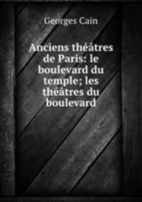 Anciens theatres de Paris: le boulevard du temple; les theatres du boulevard