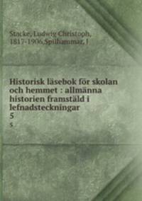 Historisk lasebok for skolan och hemmet : allmanna historien framstald i lefnadsteckningar