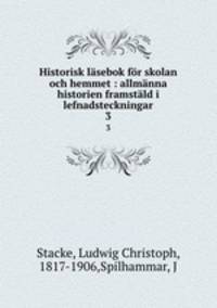Historisk lasebok for skolan och hemmet : allmanna historien framstald i lefnadsteckningar