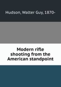 Modern rifle shooting from the American standpoint