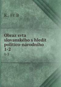 Obraz svta slovanskho s hledit politico-nrodnho. 1-2