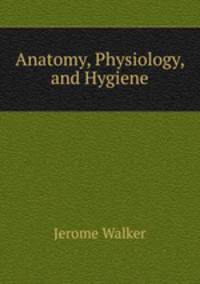 Anatomy, Physiology, and Hygiene