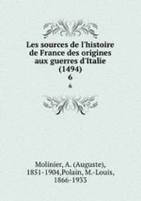Les sources de l`histoire de France des origines aux guerres d`Italie (1494). 6