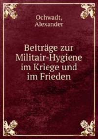 Beitrage zur Militair-Hygiene im Kriege und im Frieden