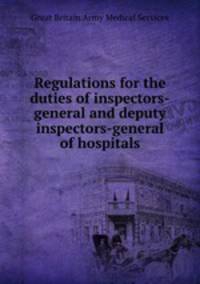Regulations for the duties of inspectors-general and deputy inspectors-general of hospitals