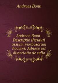 Andreae Bonn . Descriptio thesauri ossium morbosorum hoviani: Adnexa est dissertatio de callo