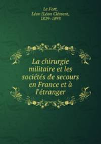 La chirurgie militaire et les societes de secours en France et a l