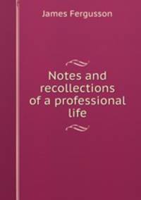 Notes and recollections of a professional life
