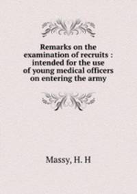 Remarks on the examination of recruits : intended for the use of young medical officers on entering the army