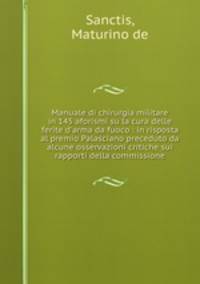 Manuale di chirurgia militare in 145 aforismi su la cura delle ferite d