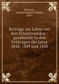 Beitrage zur Lehre von den Schusswunden : gesammelt in den Feldzugen der Jahre 1848, 1849 und 1850