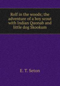 Rolf in the woods; the adventure of a boy scout with Indian Quonab and little dog Skookum
