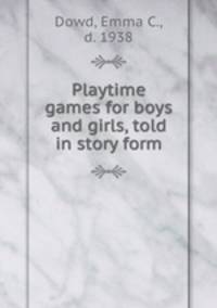 Playtime games for boys and girls, told in story form