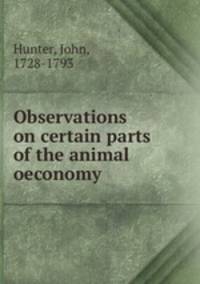 Observations on certain parts of the animal oeconomy