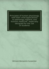 Principles of human physiology, with their chief applications to pathology, hygiene, and forensic medicine : especially designed for the use of students