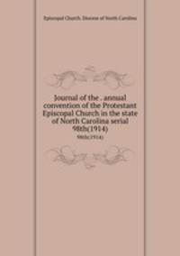 Journal of the . annual convention of the Protestant Episcopal Church in the state of North Carolina serial. 98th(1914)