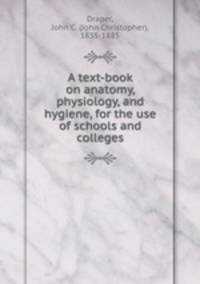 A text-book on anatomy, physiology, and hygiene, for the use of schools and colleges