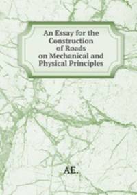 An Essay for the Construction of Roads on Mechanical and Physical Principles