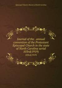 Journal of the . annual convention of the Protestant Episcopal Church in the state of North Carolina serial. 103rd(1919)