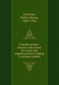 A health primer : lessons and stories for study and supplementary reading in primary grades