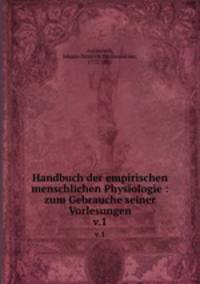 Handbuch der empirischen menschlichen Physiologie : zum Gebrauche seiner Vorlesungen. v.1