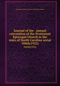 Journal of the . annual convention of the Protestant Episcopal Church in the state of North Carolina serial. 106th(1922)
