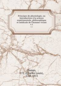 Principes de physiologie, ou Introduction la science exprimentale, philosophique et mdicale de l`homme vivant. v.1