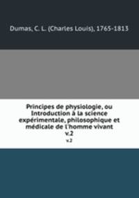 Principes de physiologie, ou Introduction la science exprimentale, philosophique et mdicale de l`homme vivant. v.2
