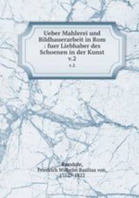 Ueber Mahlerei und Bildhauerarbeit in Rom : fuer Liebhaber des Schoenen in der Kunst. v.2