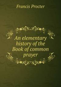 An elementary history of the Book of common prayer
