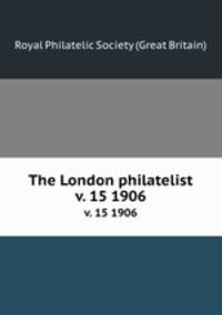 The London philatelist. v. 15 1906