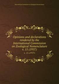 Opinions and declarations rendered by the International Commission on Zoological Nomenclature. v. 15 (1957)